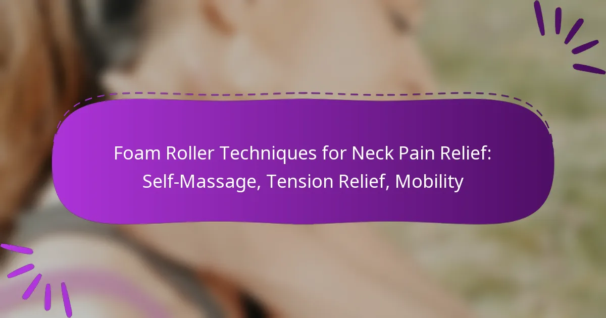 Foam Roller Techniques for Neck Pain Relief: Self-Massage, Tension Relief, Mobility