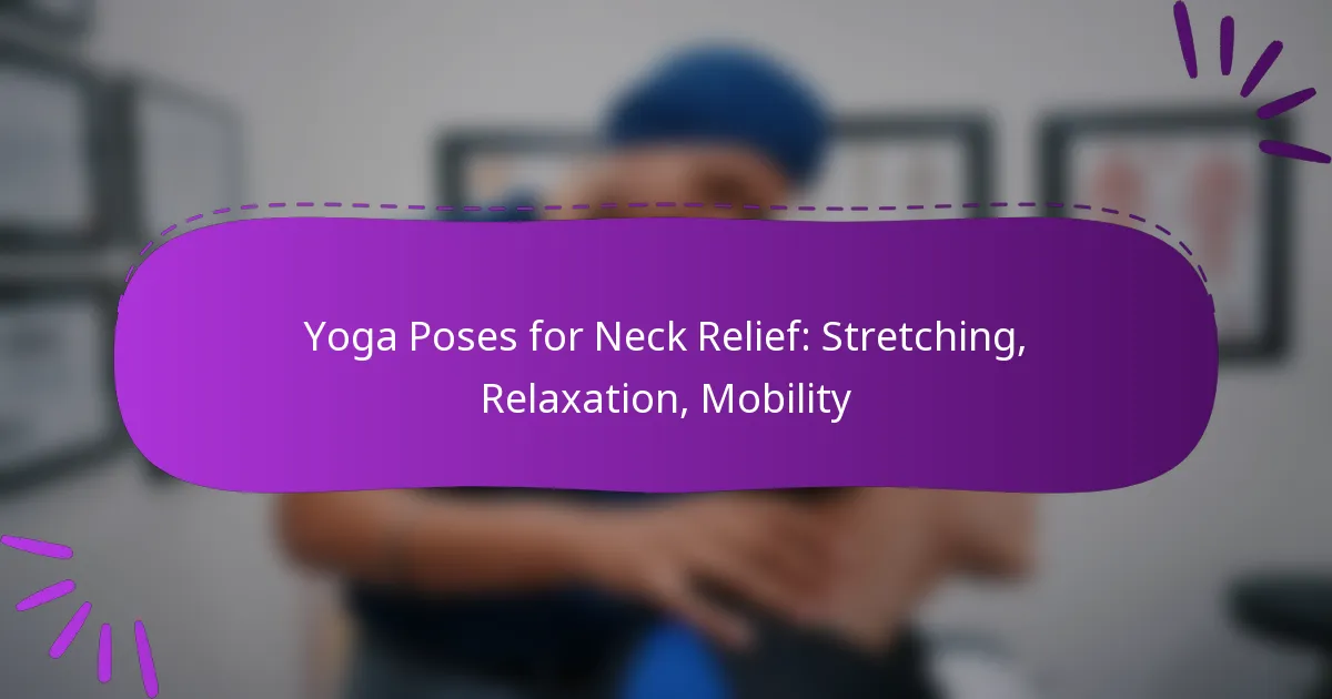 Yoga Poses for Neck Relief: Stretching, Relaxation, Mobility