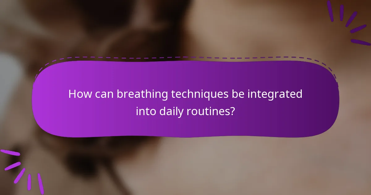 How can breathing techniques be integrated into daily routines?