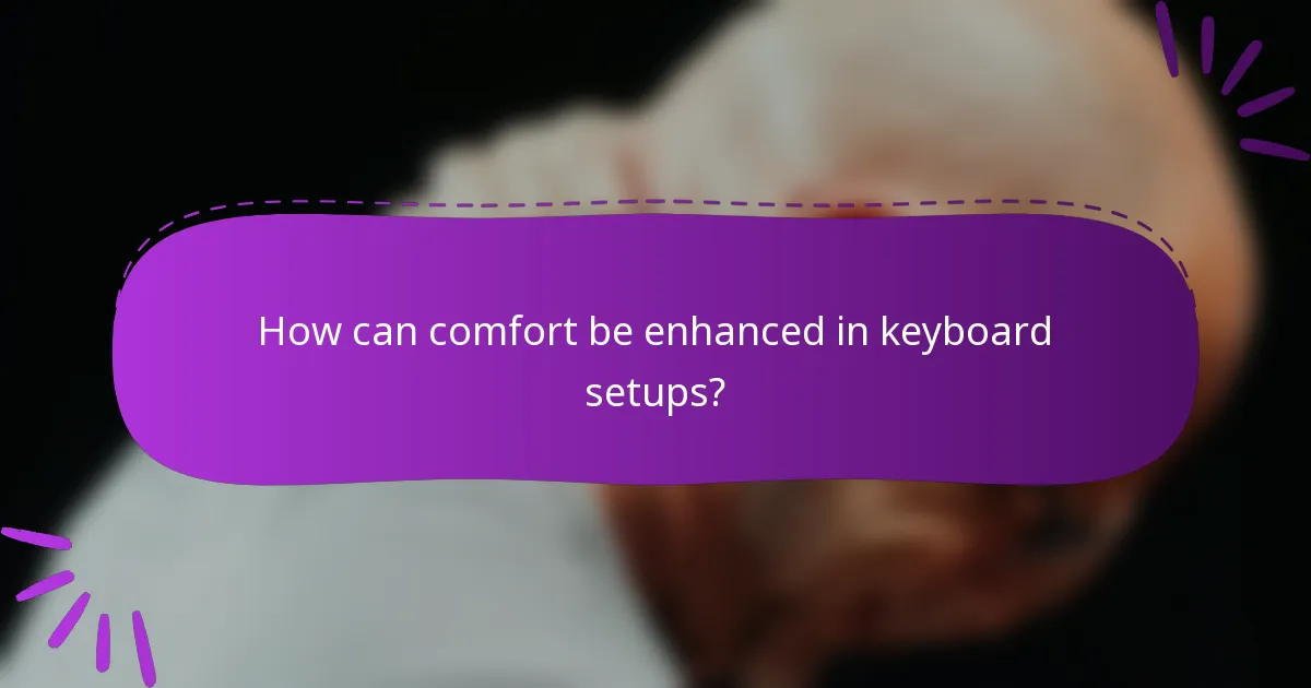 How can comfort be enhanced in keyboard setups?