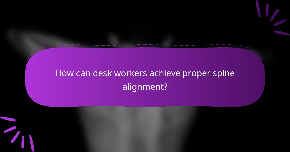 How can desk workers achieve proper spine alignment?
