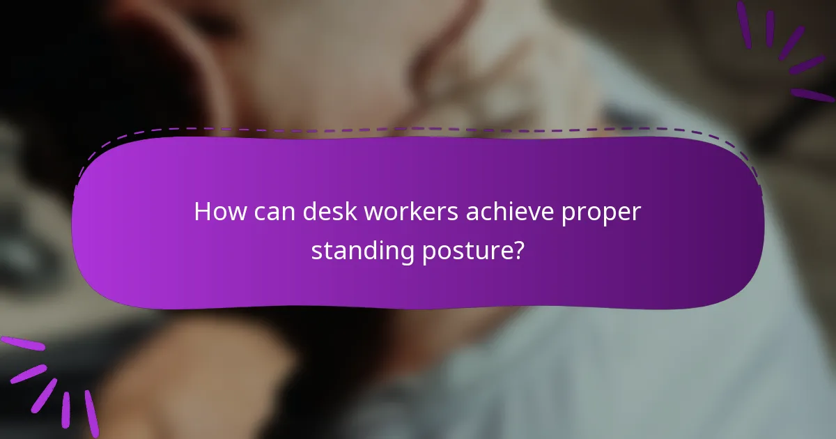 How can desk workers achieve proper standing posture?
