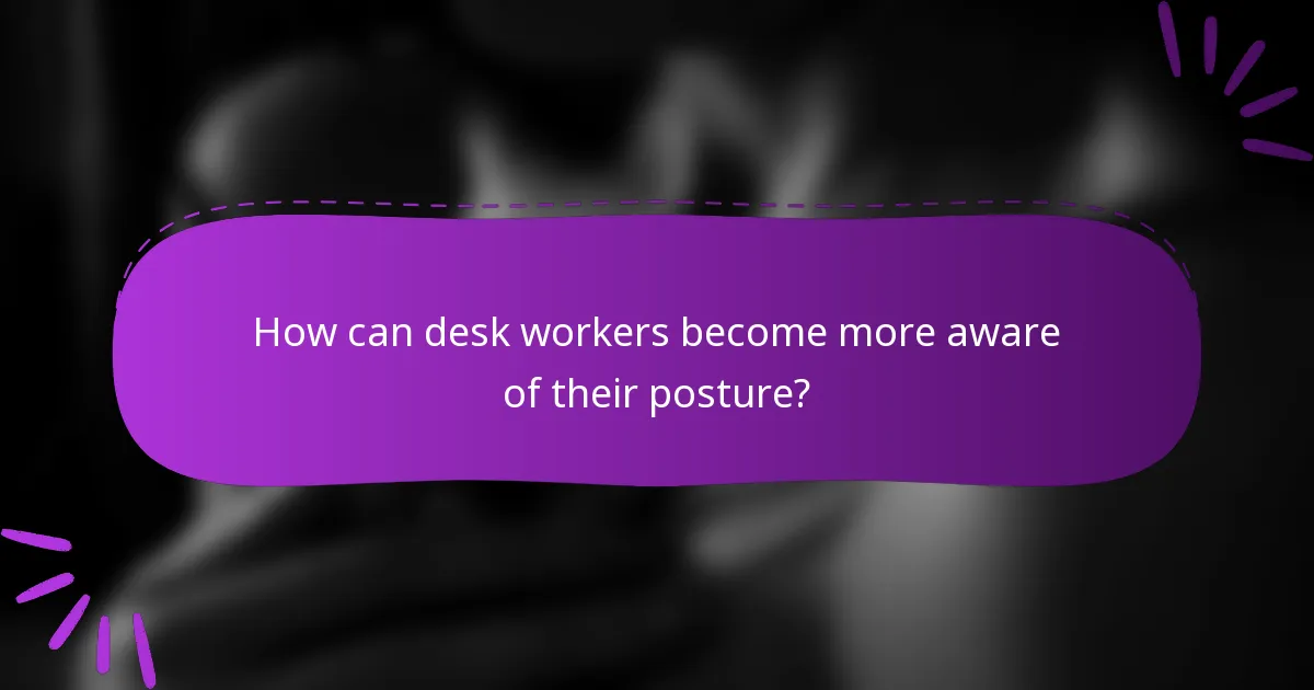 How can desk workers become more aware of their posture?