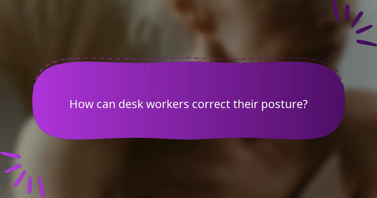 How can desk workers correct their posture?