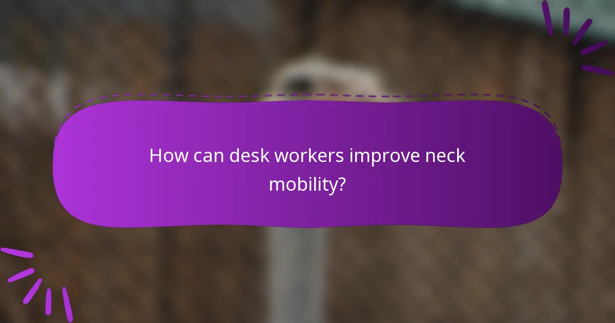 How can desk workers improve neck mobility?