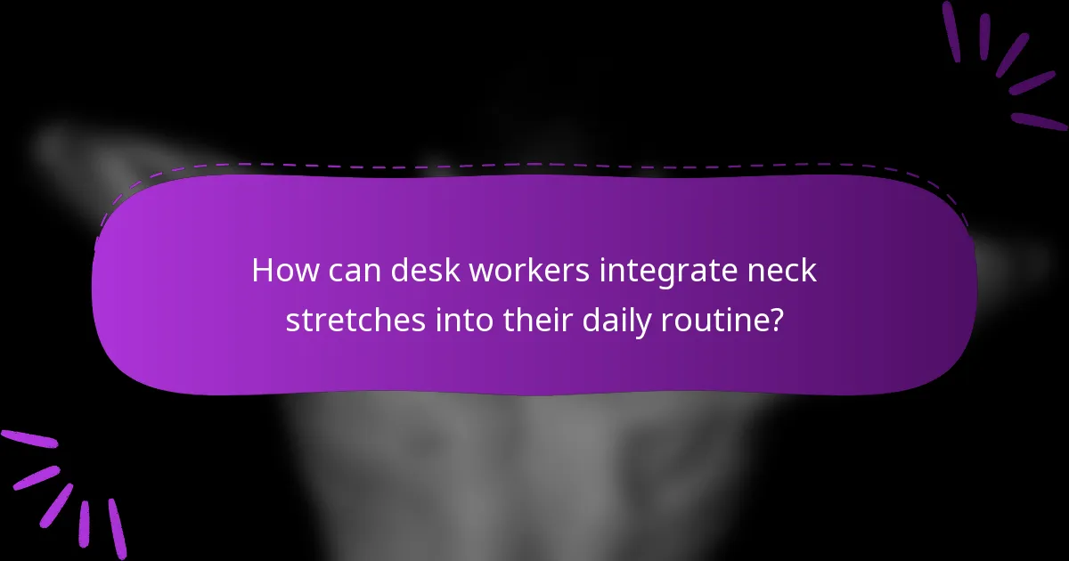 How can desk workers integrate neck stretches into their daily routine?