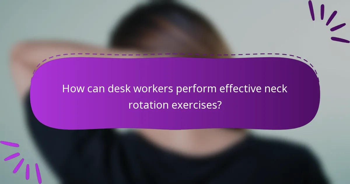 How can desk workers perform effective neck rotation exercises?
