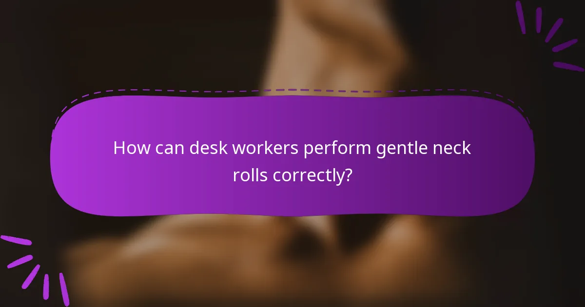How can desk workers perform gentle neck rolls correctly?