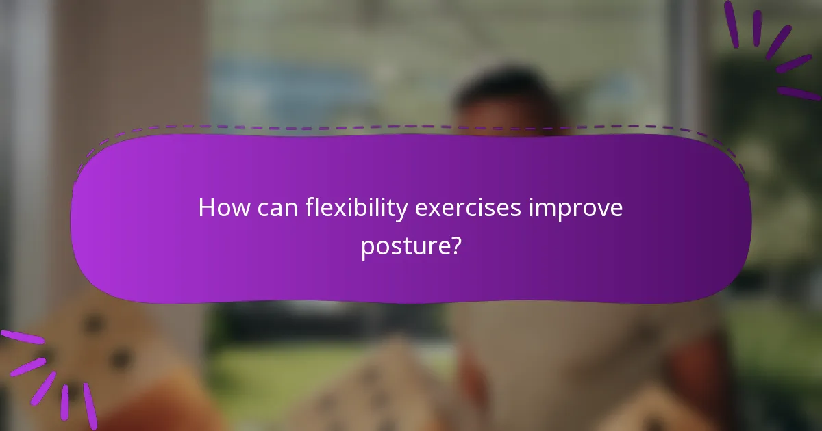 How can flexibility exercises improve posture?