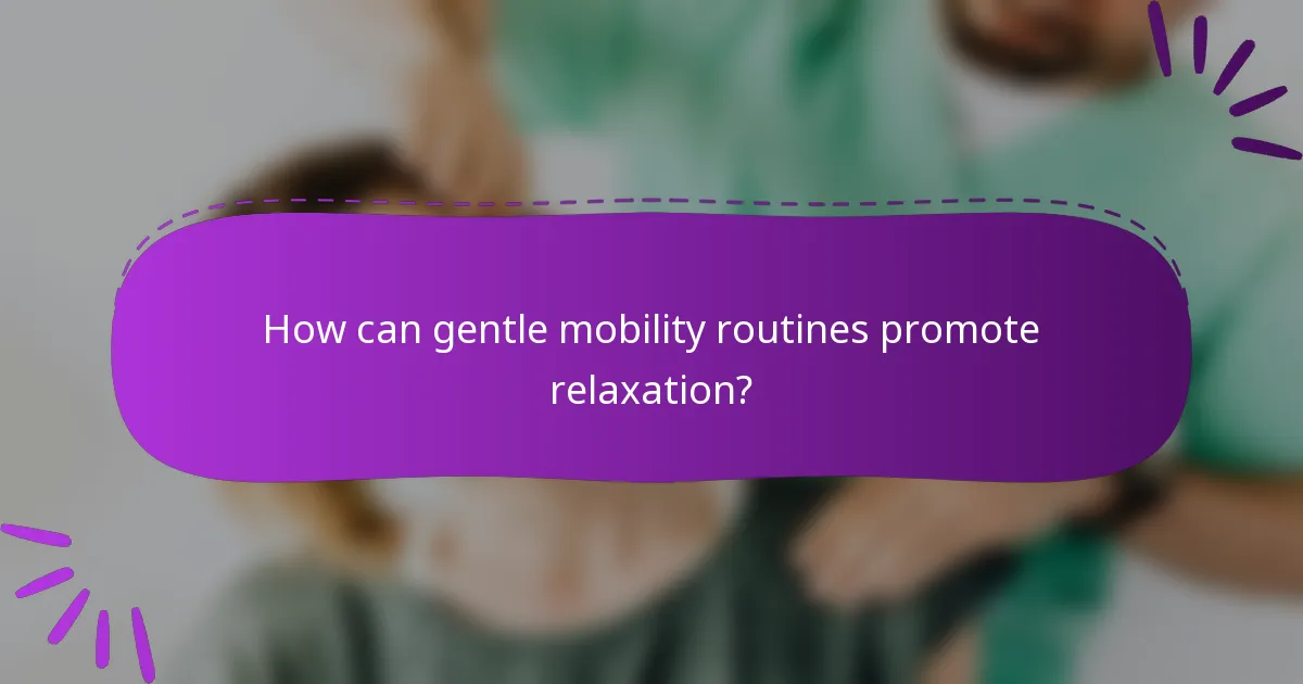 How can gentle mobility routines promote relaxation?