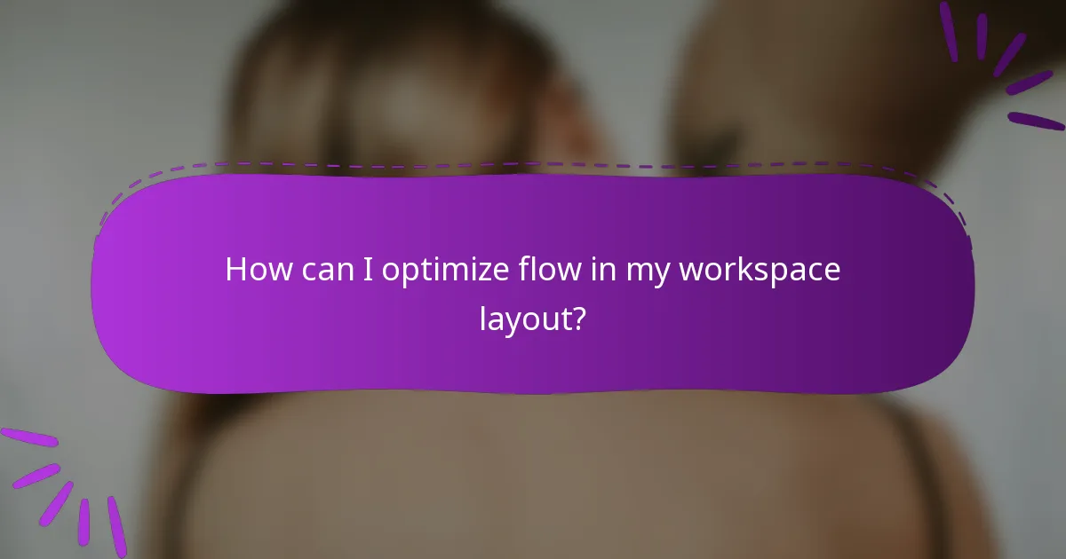 How can I optimize flow in my workspace layout?