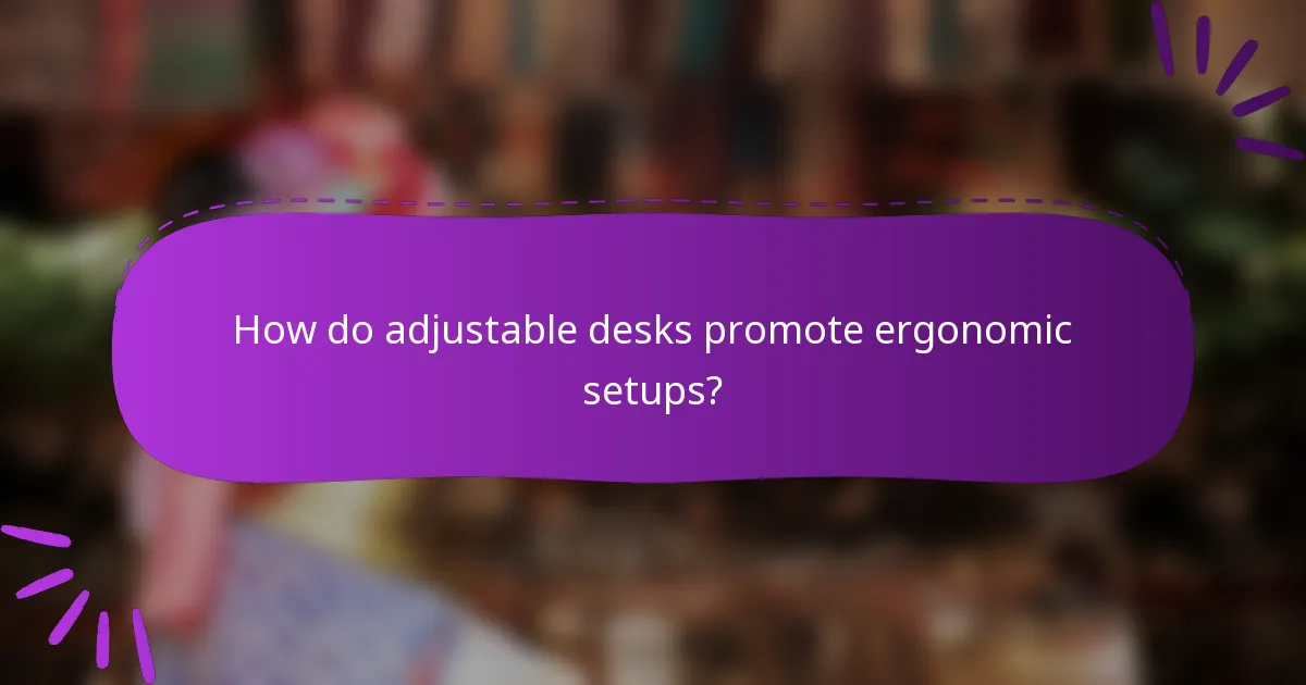 How do adjustable desks promote ergonomic setups?