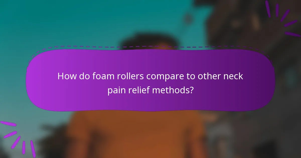 How do foam rollers compare to other neck pain relief methods?