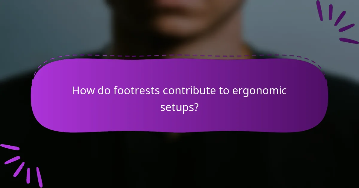 How do footrests contribute to ergonomic setups?