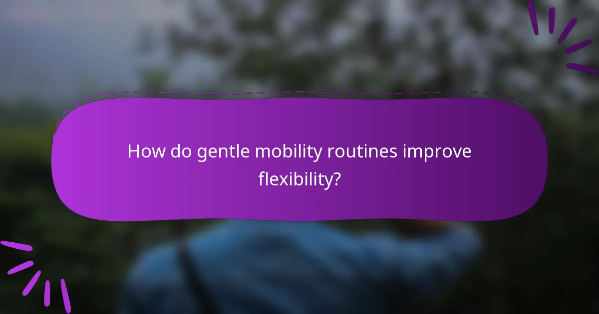 How do gentle mobility routines improve flexibility?