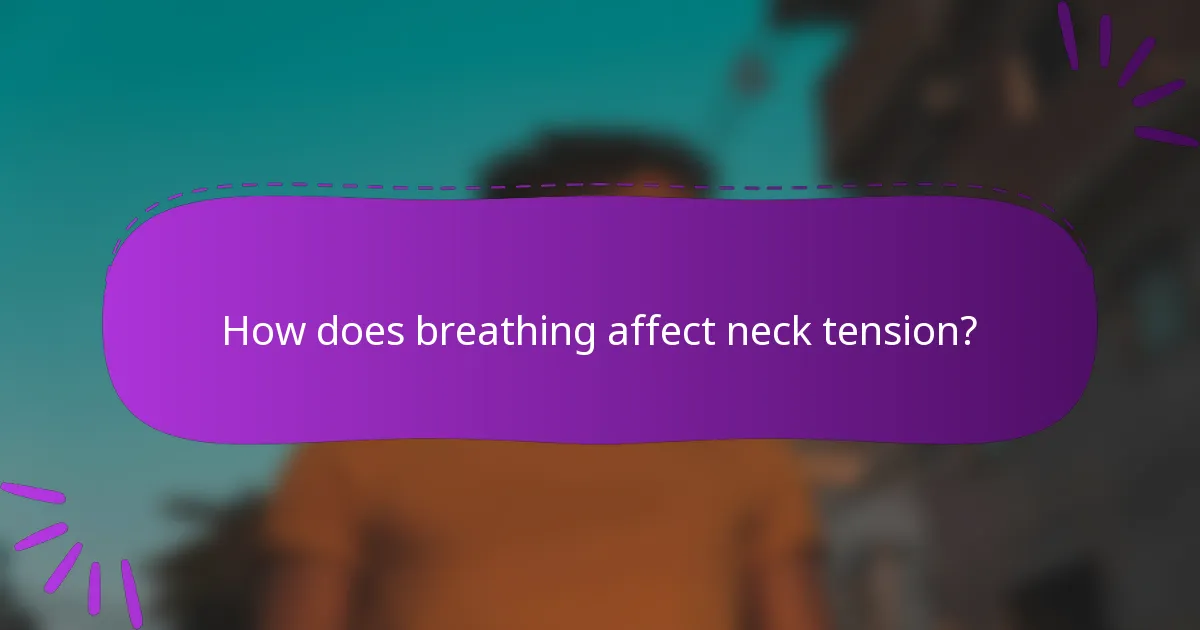 How does breathing affect neck tension?