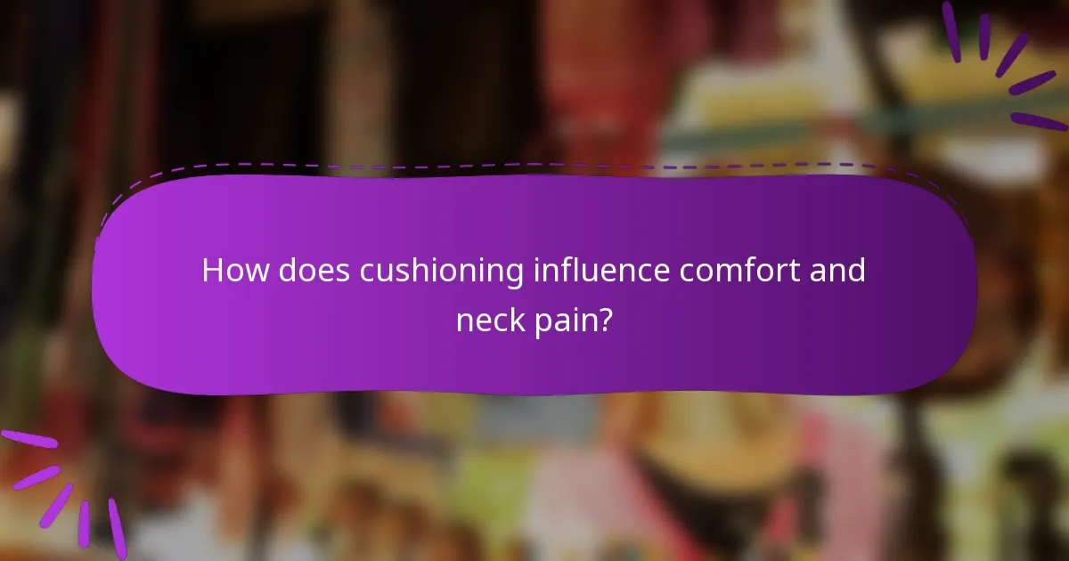 How does cushioning influence comfort and neck pain?