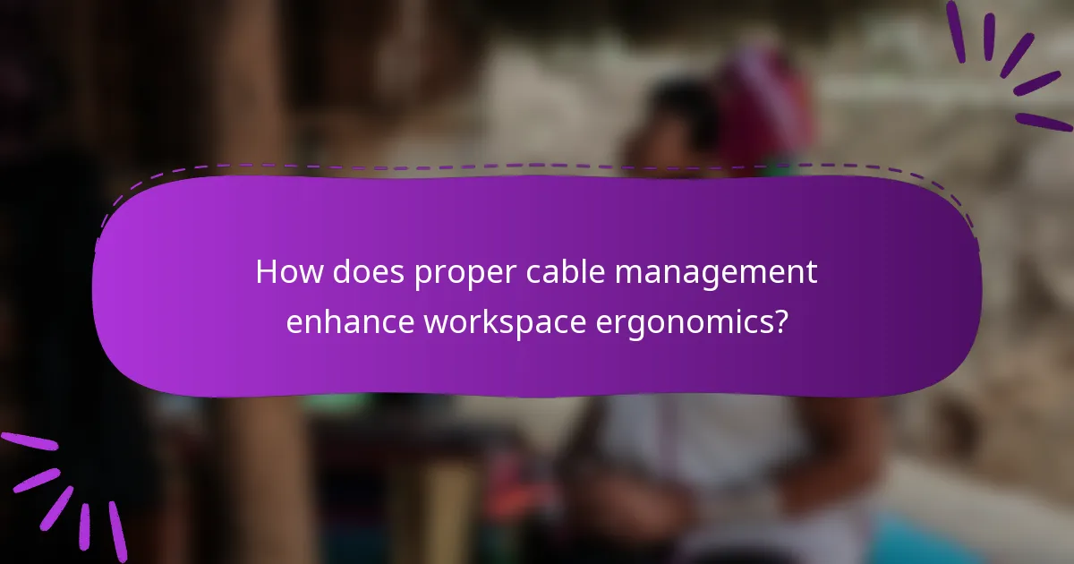 How does proper cable management enhance workspace ergonomics?