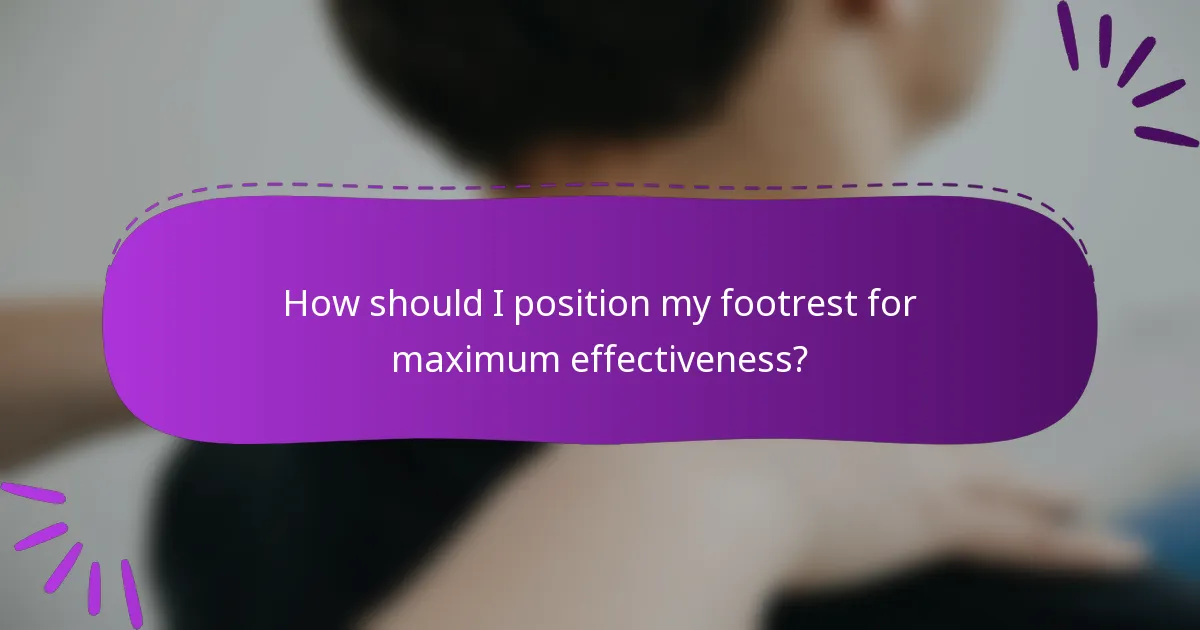 How should I position my footrest for maximum effectiveness?