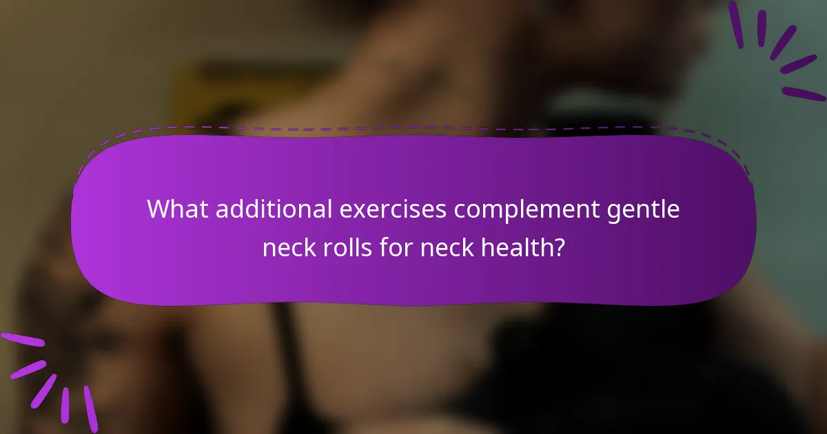 What additional exercises complement gentle neck rolls for neck health?