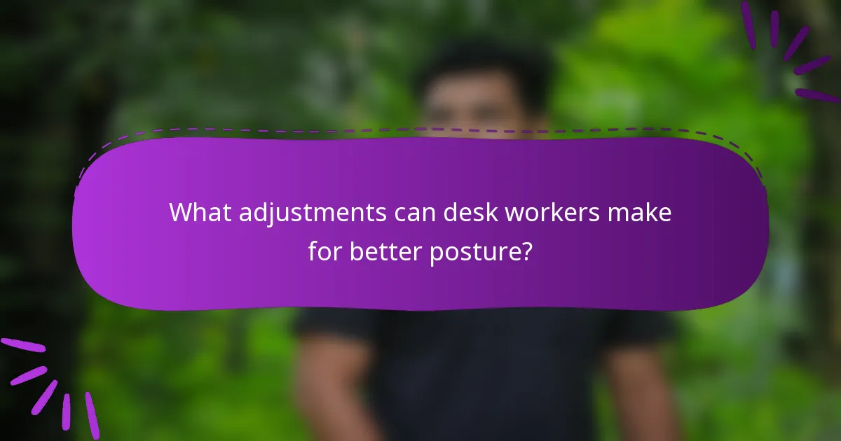 What adjustments can desk workers make for better posture?