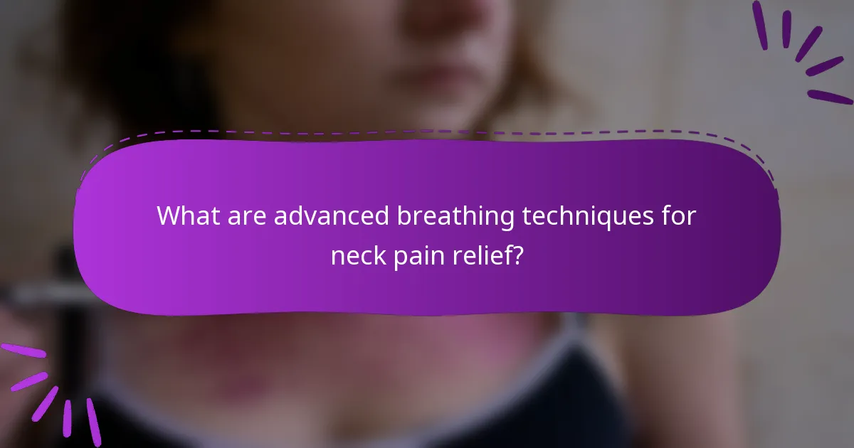 What are advanced breathing techniques for neck pain relief?
