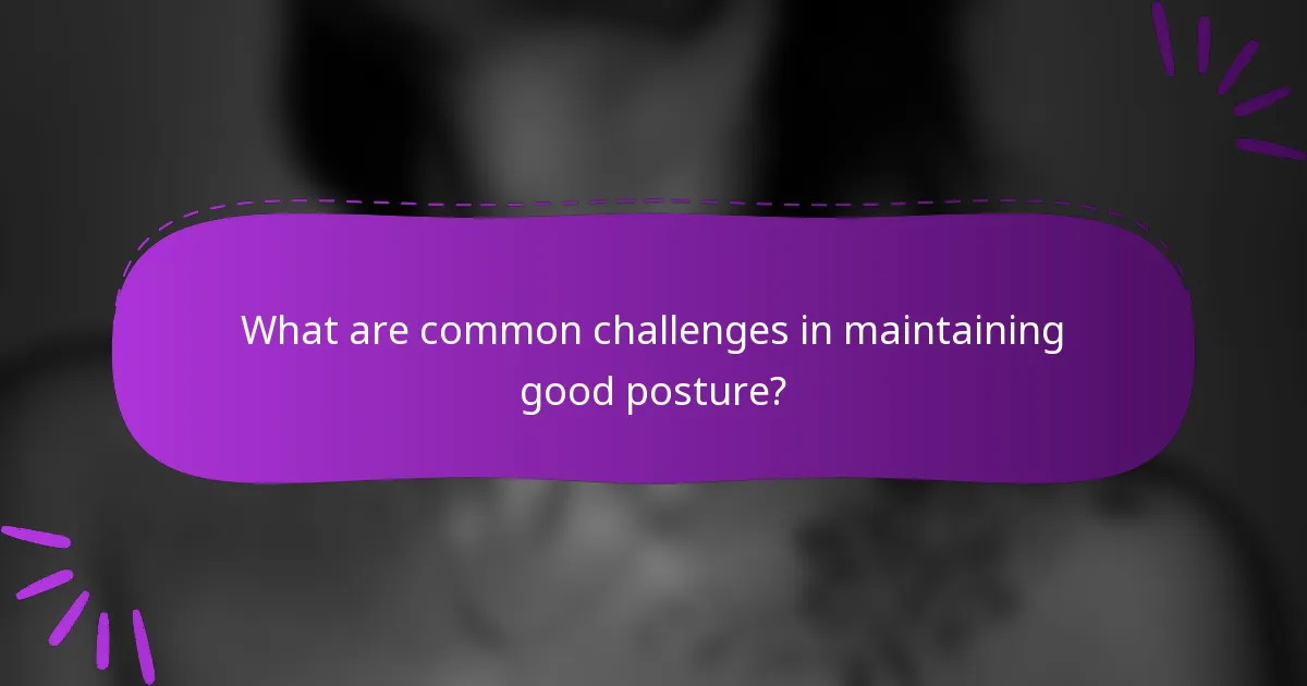 What are common challenges in maintaining good posture?