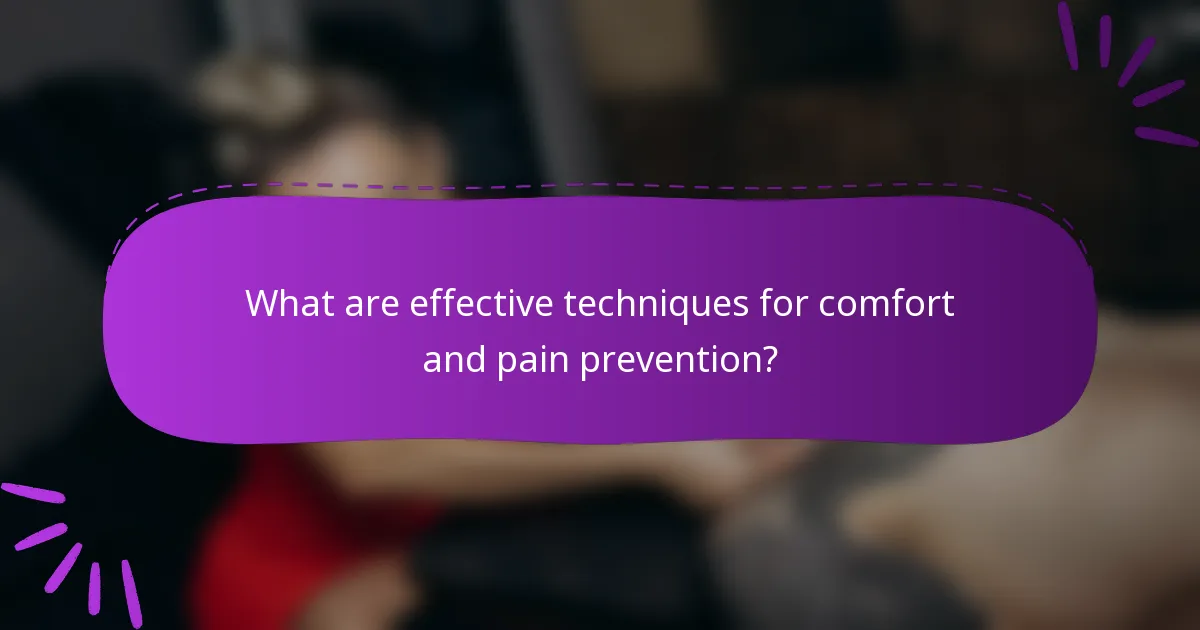 What are effective techniques for comfort and pain prevention?