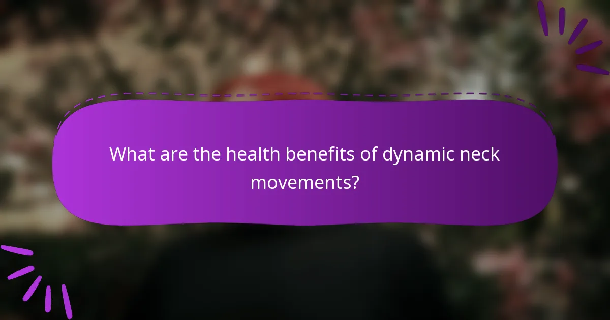 What are the health benefits of dynamic neck movements?