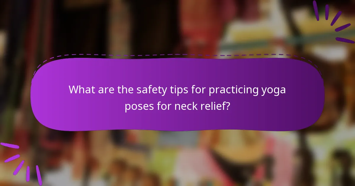 What are the safety tips for practicing yoga poses for neck relief?
