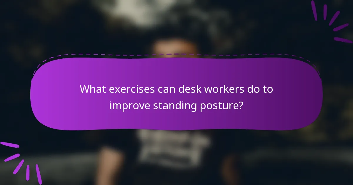 What exercises can desk workers do to improve standing posture?