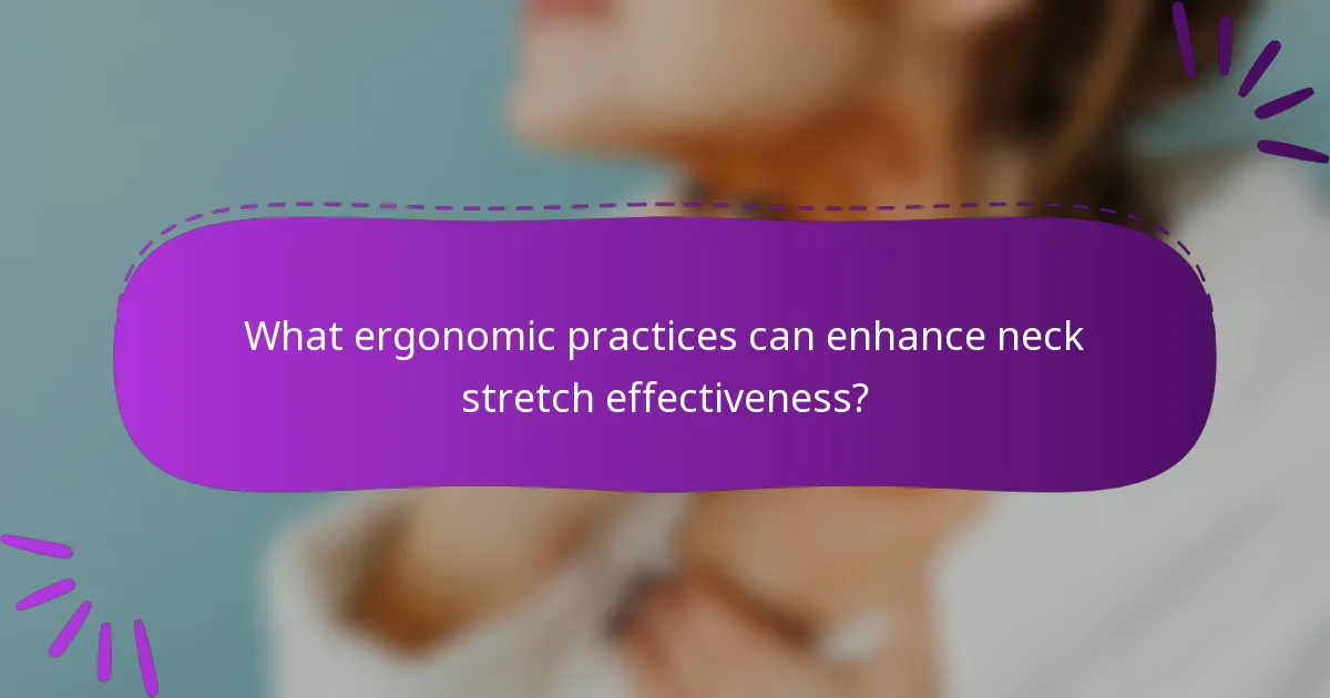 What ergonomic practices can enhance neck stretch effectiveness?