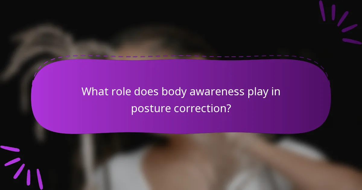 What role does body awareness play in posture correction?