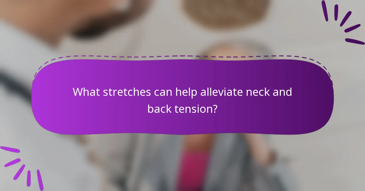 What stretches can help alleviate neck and back tension?