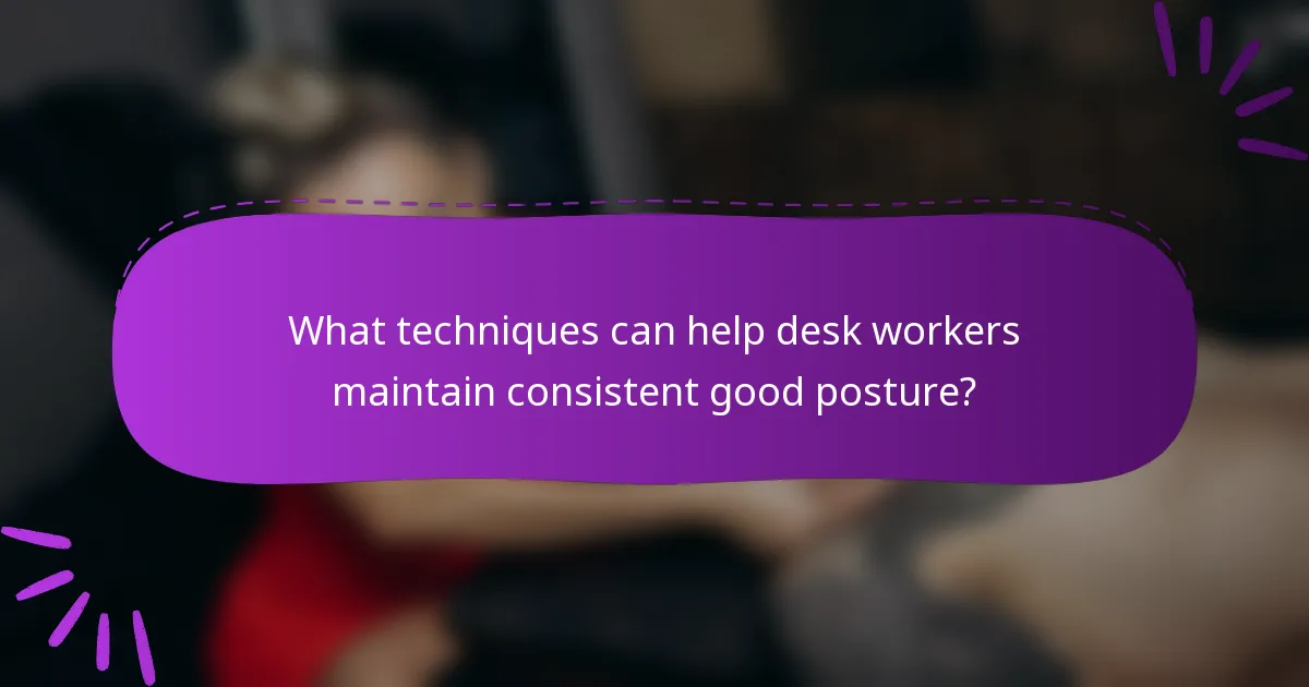 What techniques can help desk workers maintain consistent good posture?