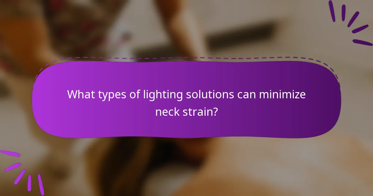 What types of lighting solutions can minimize neck strain?