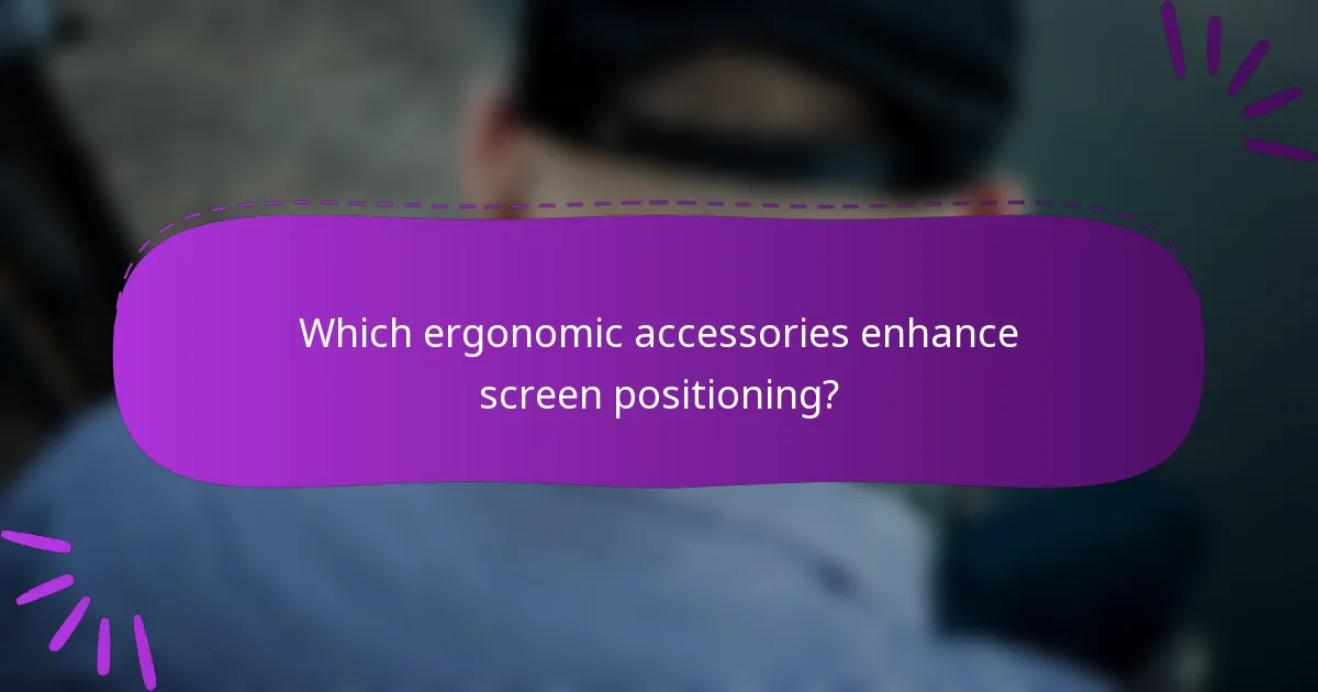 Which ergonomic accessories enhance screen positioning?