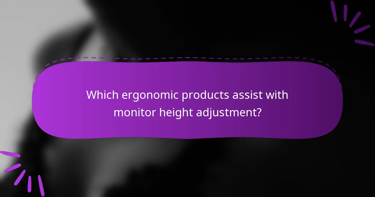 Which ergonomic products assist with monitor height adjustment?
