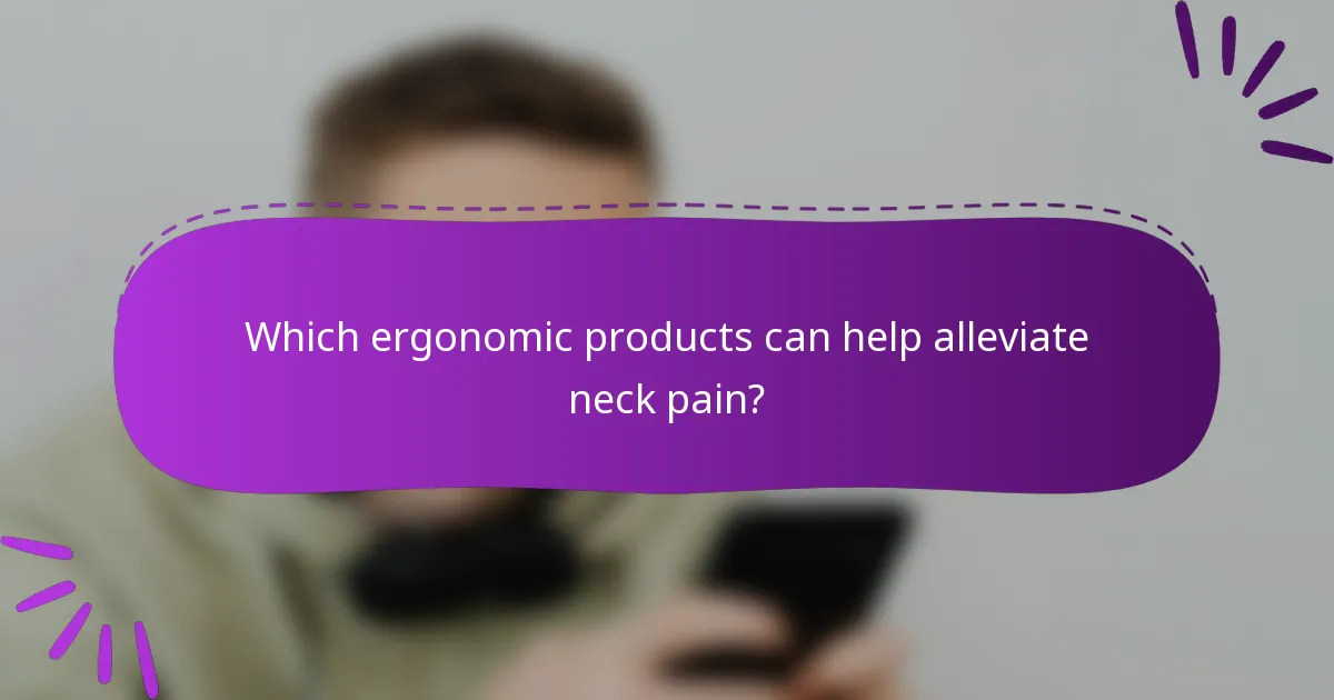 Which ergonomic products can help alleviate neck pain?