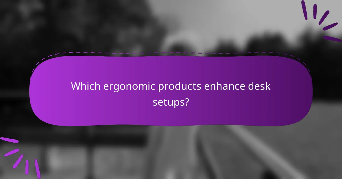 Which ergonomic products enhance desk setups?