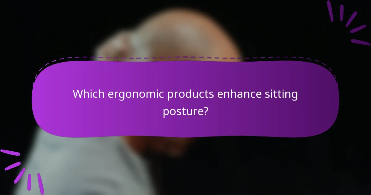 Which ergonomic products enhance sitting posture?