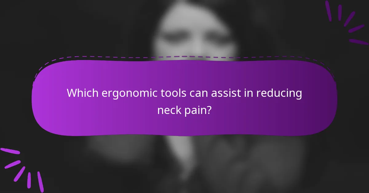 Which ergonomic tools can assist in reducing neck pain?