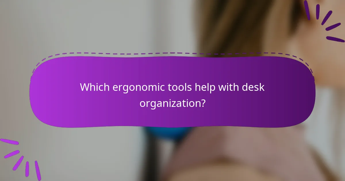 Which ergonomic tools help with desk organization?