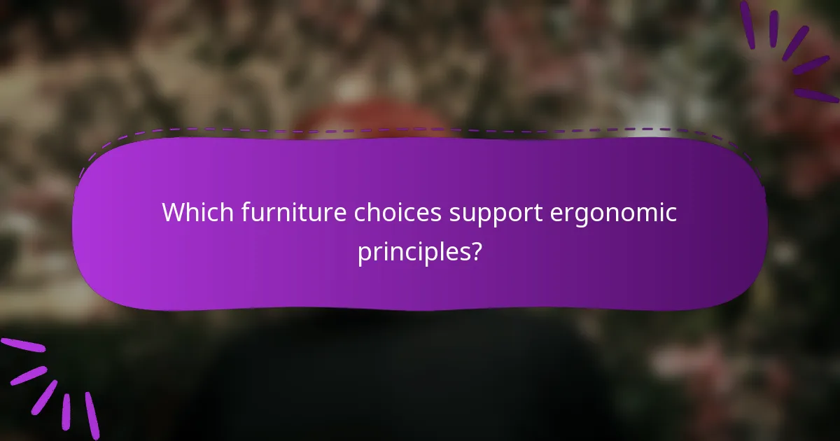 Which furniture choices support ergonomic principles?