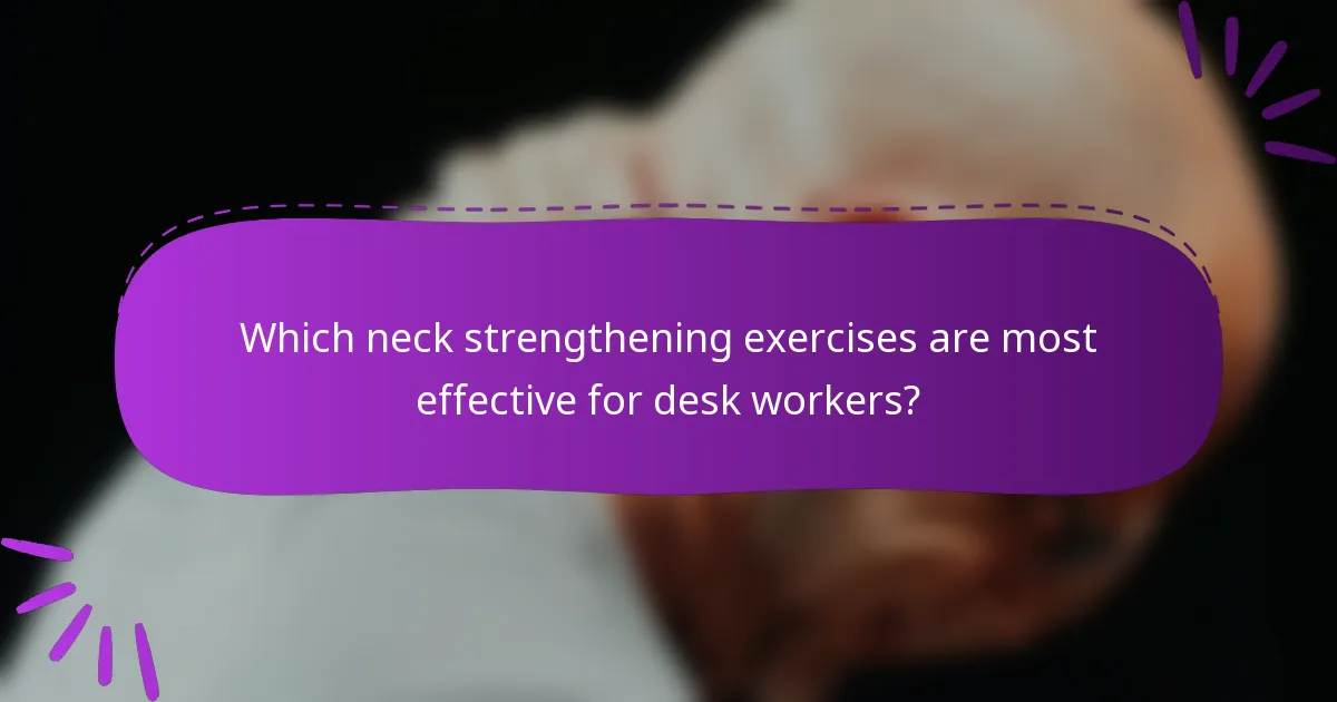 Which neck strengthening exercises are most effective for desk workers?
