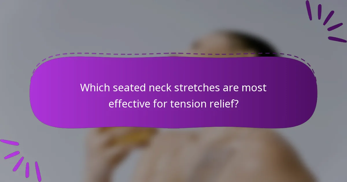 Which seated neck stretches are most effective for tension relief?