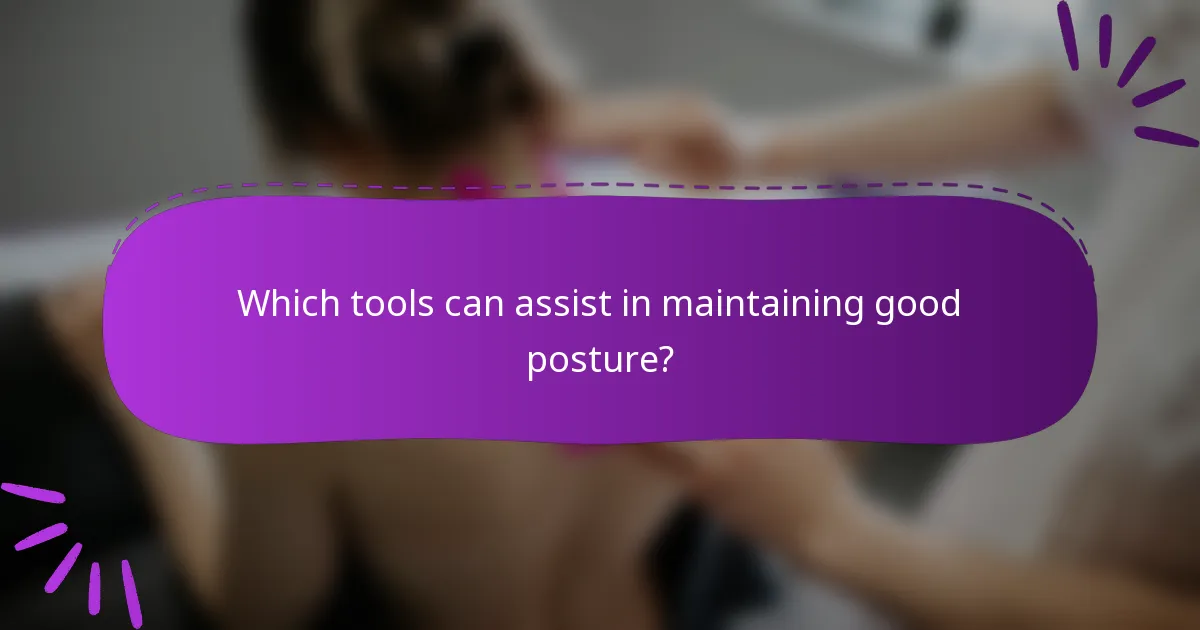Which tools can assist in maintaining good posture?